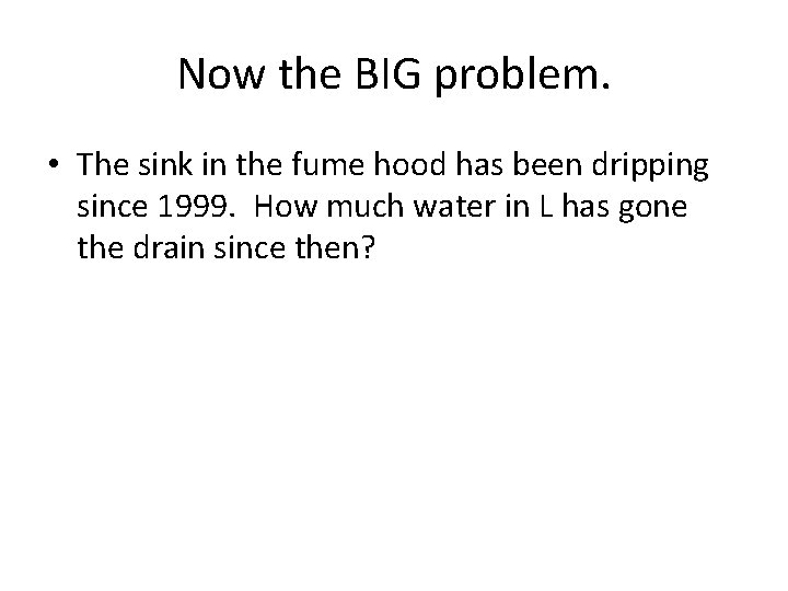 Now the BIG problem. • The sink in the fume hood has been dripping Now the BIG problem. • The sink in the fume hood has been dripping