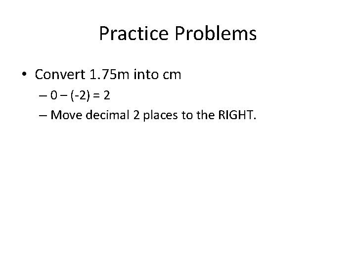 Practice Problems • Convert 1. 75 m into cm – 0 – (-2) =