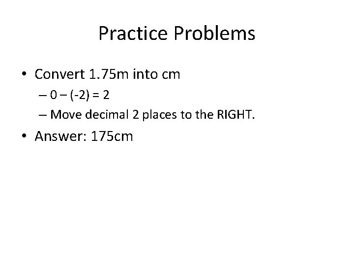 Practice Problems • Convert 1. 75 m into cm – 0 – (-2) = Practice Problems • Convert 1. 75 m into cm – 0 – (-2) =