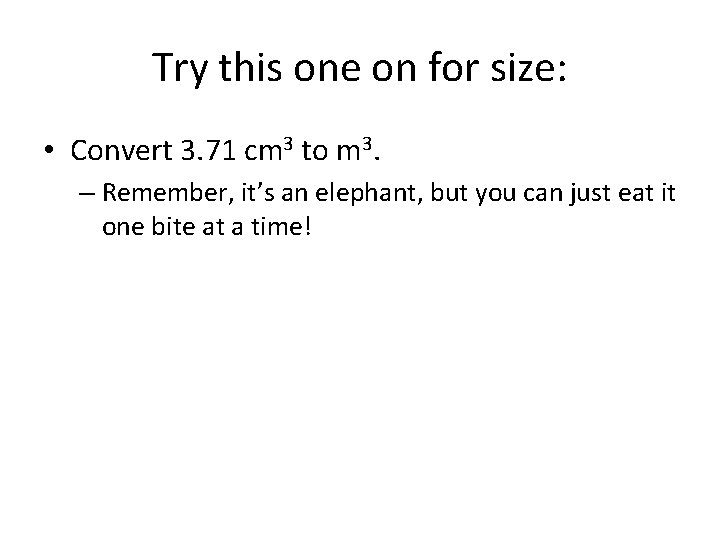 Try this one on for size: • Convert 3. 71 cm 3 to m