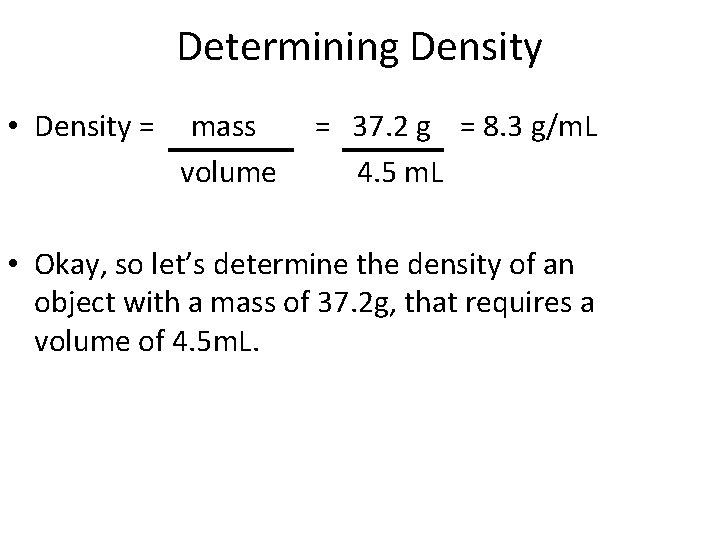 Determining Density • Density = mass volume = 37. 2 g = 8. 3