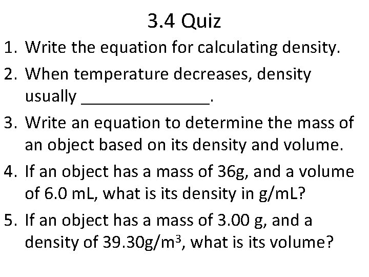 3. 4 Quiz 1. Write the equation for calculating density. 2. When temperature decreases, 3. 4 Quiz 1. Write the equation for calculating density. 2. When temperature decreases,