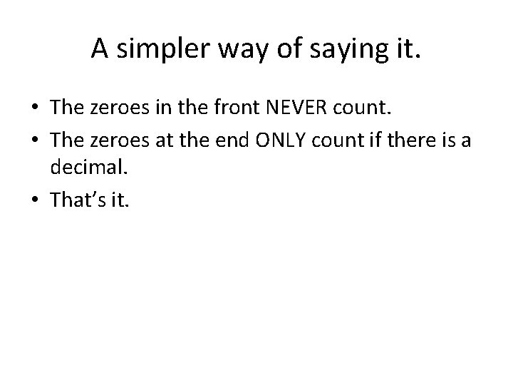 A simpler way of saying it. • The zeroes in the front NEVER count.