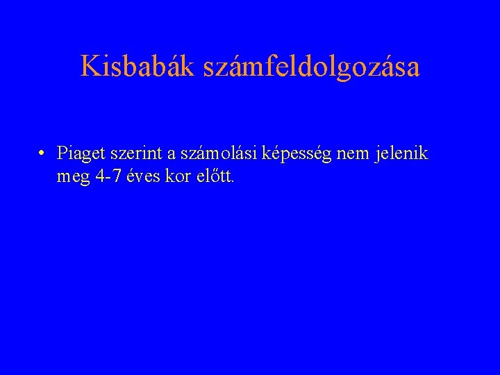 Kisbabák számfeldolgozása • Piaget szerint a számolási képesség nem jelenik meg 4 -7 éves