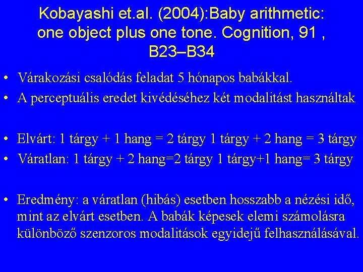 Kobayashi et. al. (2004): Baby arithmetic: one object plus one tone. Cognition, 91 ,