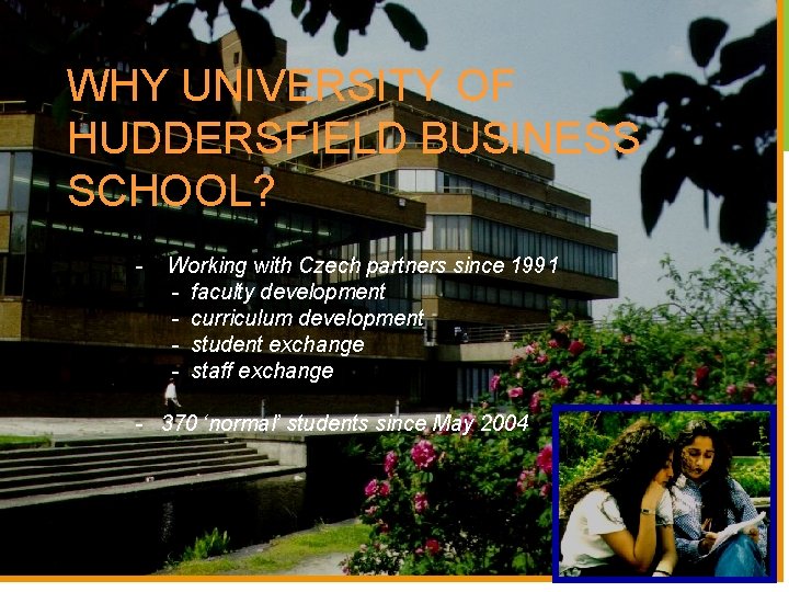 WHY UNIVERSITY OF HUDDERSFIELD BUSINESS SCHOOL? - Working with Czech partners since 1991 -
