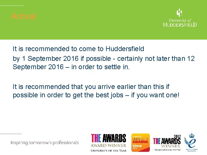 Arrival It is recommended to come to Huddersfield by 1 September 2016 if possible