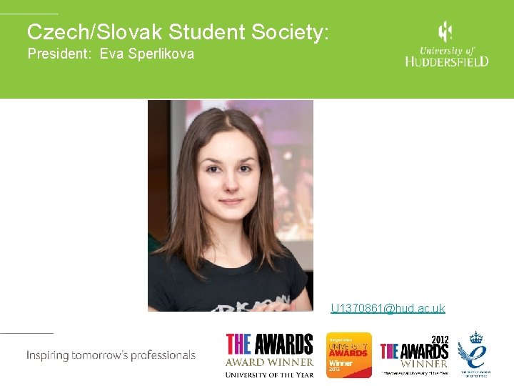 Czech/Slovak Student Society: President: Eva Sperlikova U 1370861@hud. ac. uk 