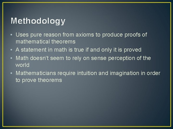 Methodology • Uses pure reason from axioms to produce proofs of mathematical theorems •