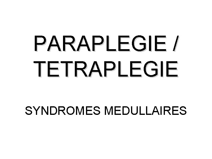 PARAPLEGIE / TETRAPLEGIE SYNDROMES MEDULLAIRES 