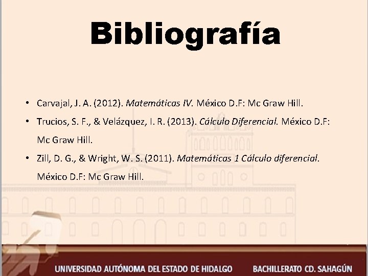 Bibliografía • Carvajal, J. A. (2012). Matemáticas IV. México D. F: Mc Graw Hill.