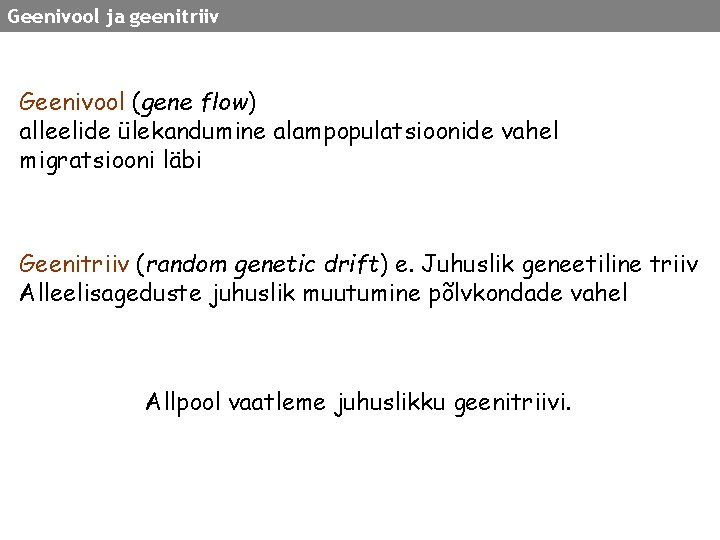 Geenivool ja geenitriiv Geenivool (gene flow) alleelide ülekandumine alampopulatsioonide vahel migratsiooni läbi Geenitriiv (random