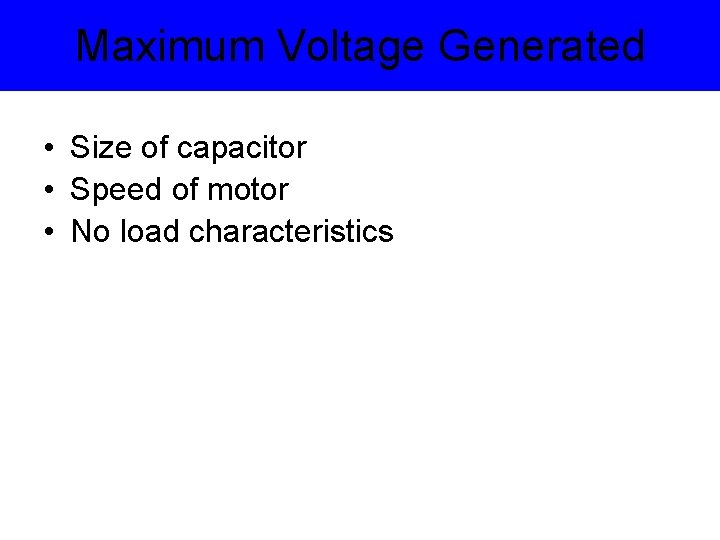 Maximum Voltage Generated • Size of capacitor • Speed of motor • No load