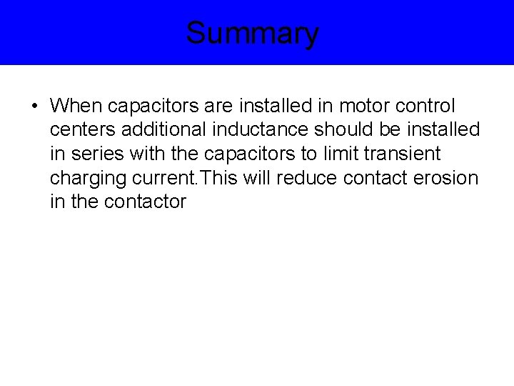 Summary • When capacitors are installed in motor control centers additional inductance should be