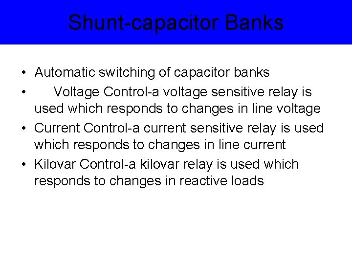 Shunt-capacitor Banks • Automatic switching of capacitor banks • Voltage Control-a voltage sensitive relay