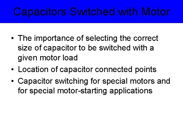 Capacitors Switched with Motor • The importance of selecting the correct size of capacitor