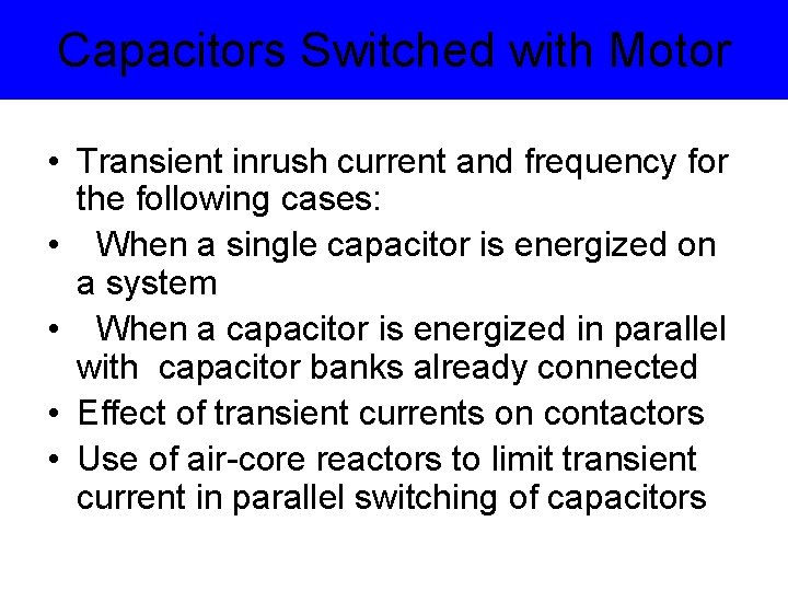 Capacitors Switched with Motor • Transient inrush current and frequency for the following cases: