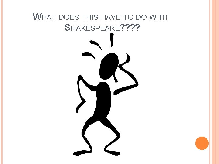 WHAT DOES THIS HAVE TO DO WITH SHAKESPEARE? ? 