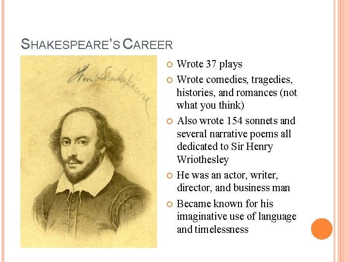 SHAKESPEARE’S CAREER Wrote 37 plays Wrote comedies, tragedies, histories, and romances (not what you