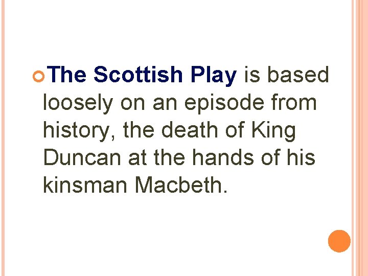  The Scottish Play is based loosely on an episode from history, the death