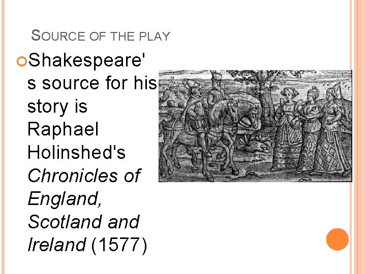 SOURCE OF THE PLAY Shakespeare' s source for his story is Raphael Holinshed's Chronicles