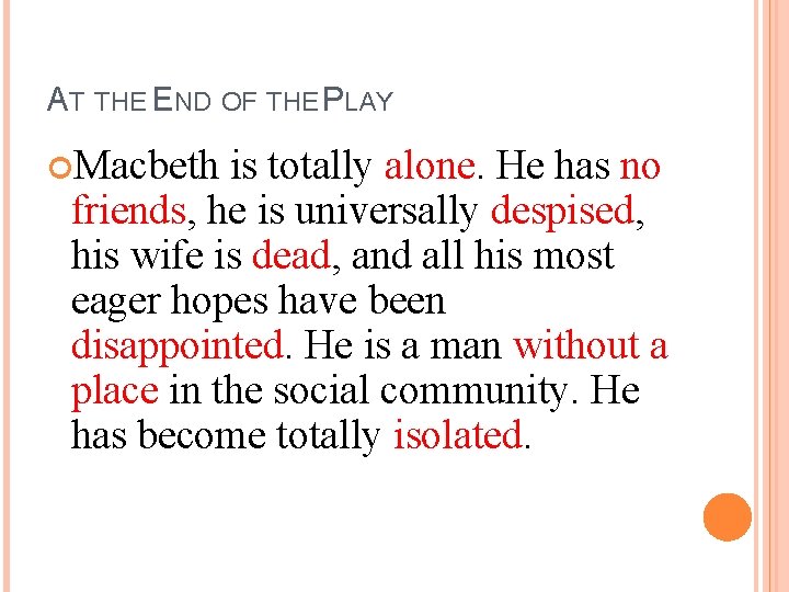 AT THE END OF THE PLAY Macbeth is totally alone. He has no friends,