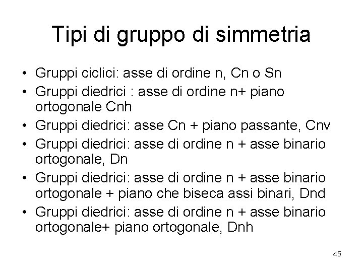 Tipi di gruppo di simmetria • Gruppi ciclici: asse di ordine n, Cn o