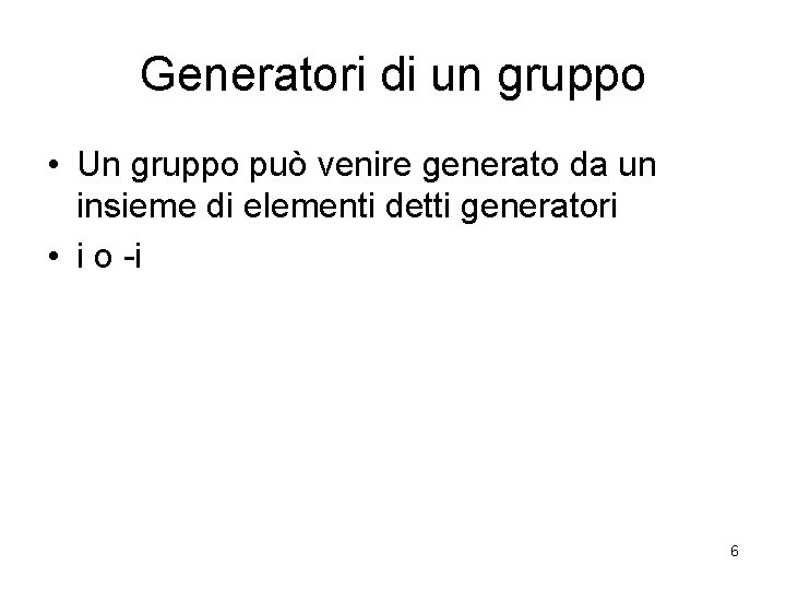 Generatori di un gruppo • Un gruppo può venire generato da un insieme di