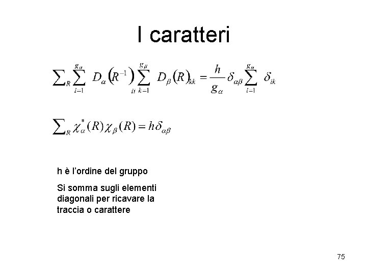 I caratteri h è l’ordine del gruppo Si somma sugli elementi diagonali per ricavare