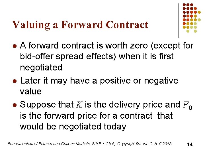 Valuing a Forward Contract l l l A forward contract is worth zero (except