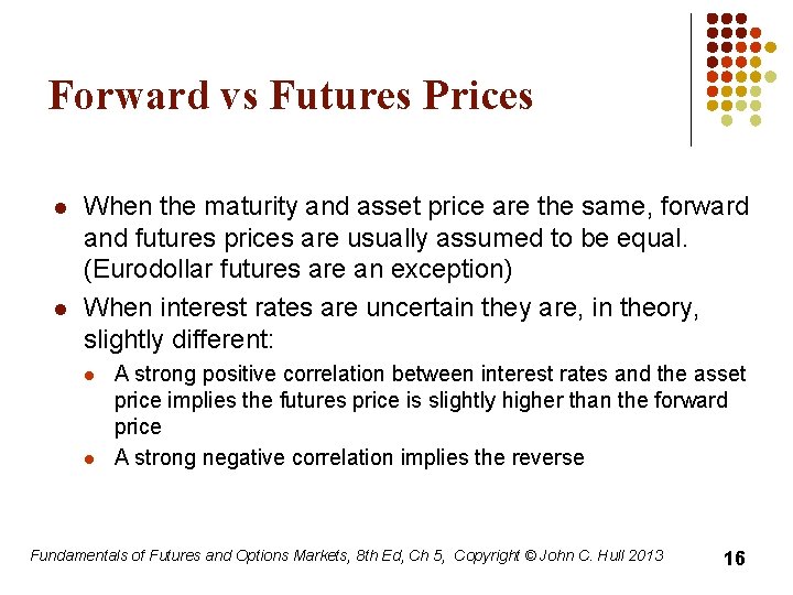 Forward vs Futures Prices l l When the maturity and asset price are the