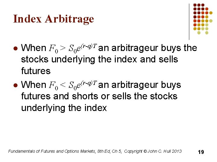 Index Arbitrage l l When F 0 > S 0 e(r-q)T an arbitrageur buys