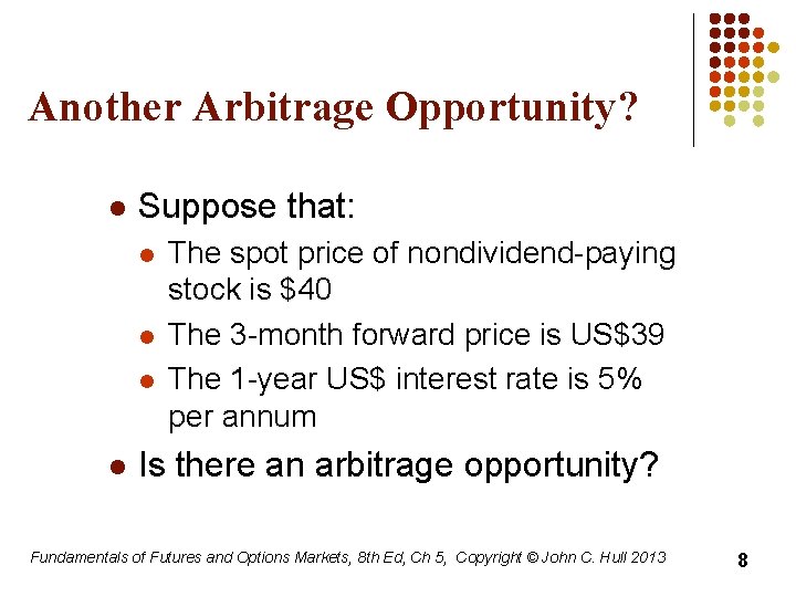 Another Arbitrage Opportunity? l Suppose that: l l The spot price of nondividend-paying stock