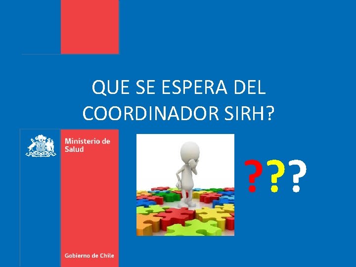 QUE SE ESPERA DEL COORDINADOR SIRH? ? ? ? 