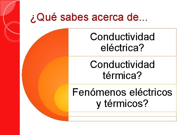 ¿Qué sabes acerca de. . . Conductividad eléctrica? Conductividad térmica? Fenómenos eléctricos y térmicos?