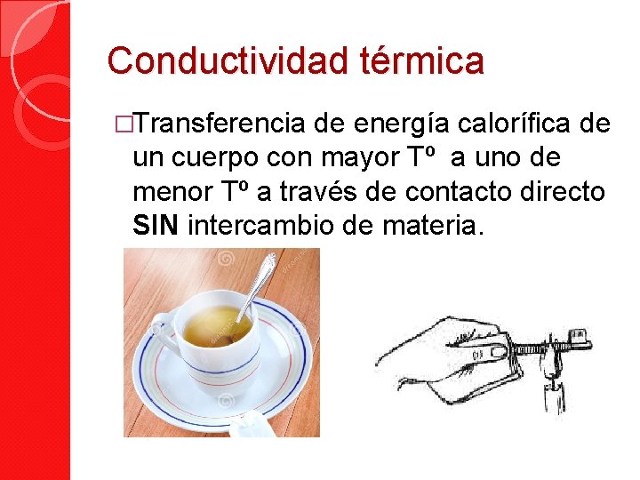 Conductividad térmica �Transferencia de energía calorífica de un cuerpo con mayor Tº a uno