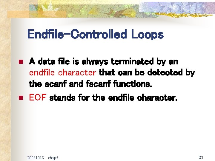 Endfile-Controlled Loops n n A data file is always terminated by an endfile character