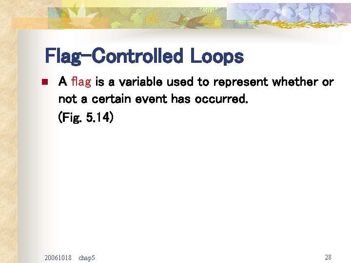 Flag-Controlled Loops n A flag is a variable used to represent whether or not