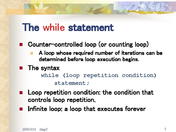 The while statement n Counter-controlled loop (or counting loop) n n A loop whose