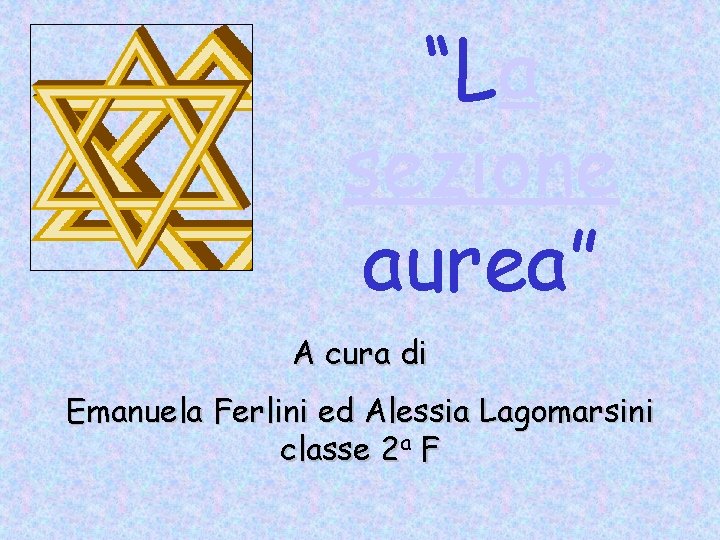“La sezione aurea” A cura di Emanuela Ferlini ed Alessia Lagomarsini classe 2 a