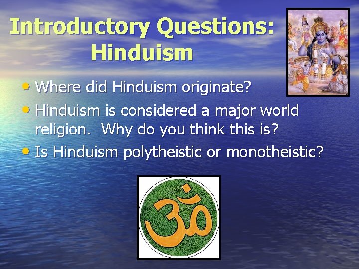 Introductory Questions: Hinduism • Where did Hinduism originate? • Hinduism is considered a major