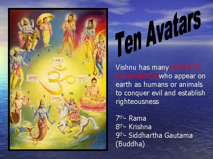 Vishnu has many AVATARS (incarnations)who appear on earth as humans or animals to conquer