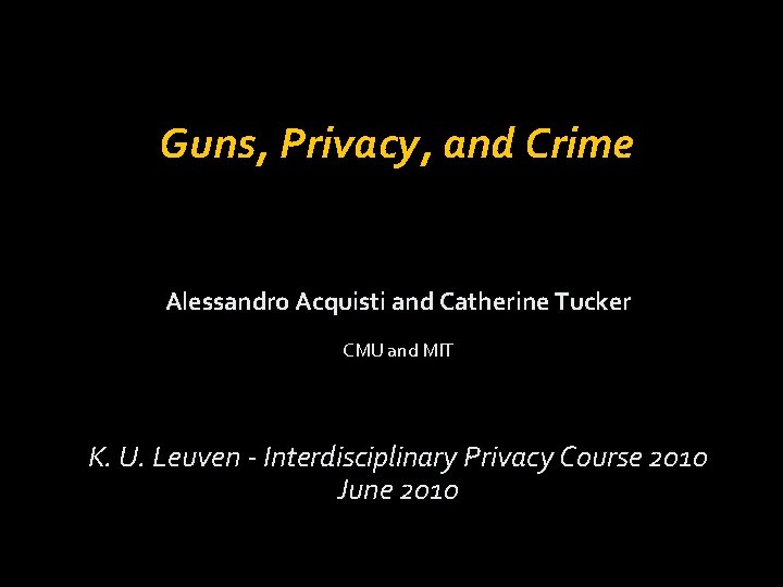 Guns, Privacy, and Crime Alessandro Acquisti and Catherine Tucker CMU and MIT K. U.