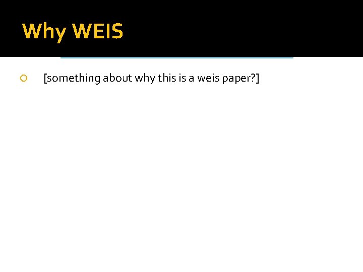Why WEIS [something about why this is a weis paper? ] 