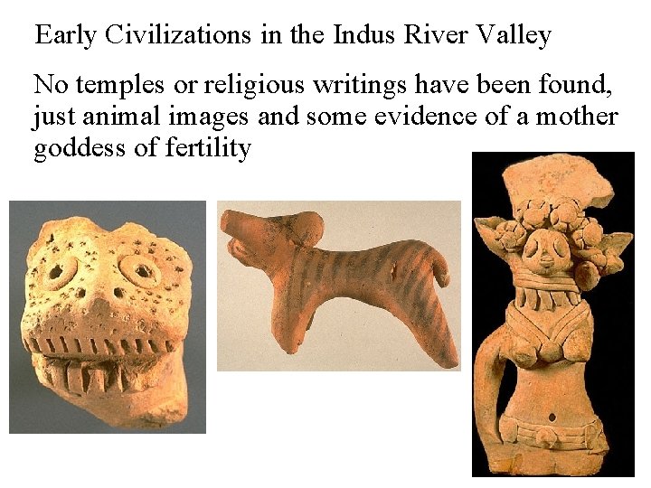 Early Civilizations in the Indus River Valley No temples or religious writings have been