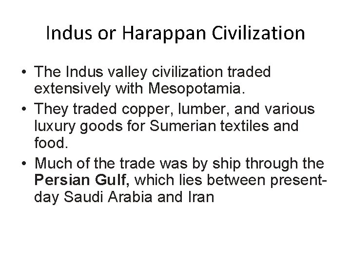 Indus or Harappan Civilization • The Indus valley civilization traded extensively with Mesopotamia. •