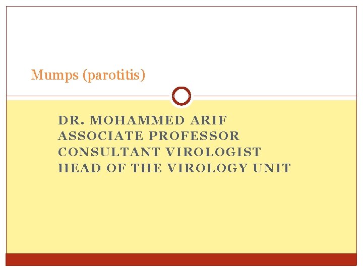 Mumps (parotitis) DR. MOHAMMED ARIF ASSOCIATE PROFESSOR CONSULTANT VIROLOGIST HEAD OF THE VIROLOGY UNIT