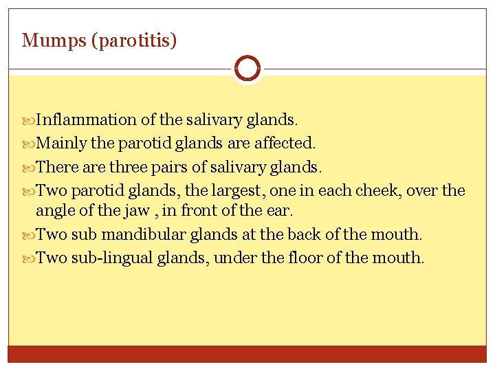 Mumps (parotitis) Inflammation of the salivary glands. Mainly the parotid glands are affected. There
