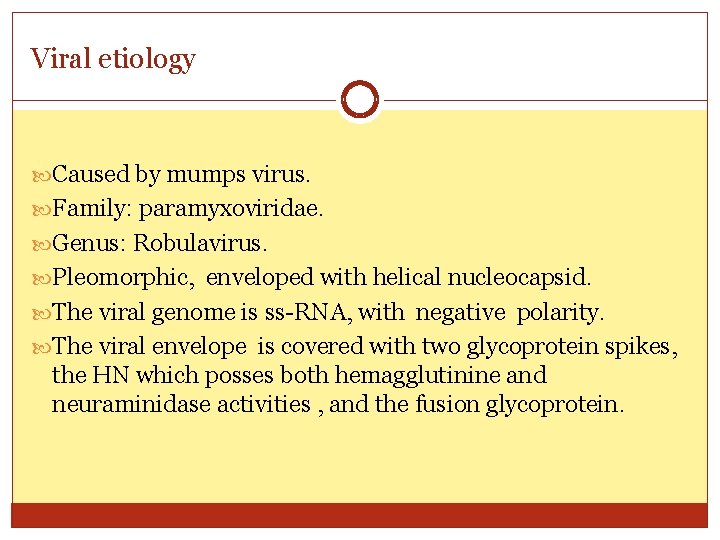 Viral etiology Caused by mumps virus. Family: paramyxoviridae. Genus: Robulavirus. Pleomorphic, enveloped with helical