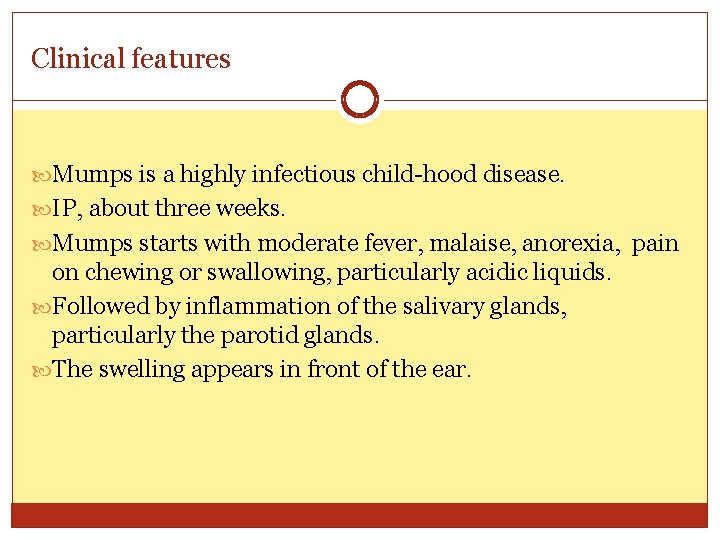 Clinical features Mumps is a highly infectious child-hood disease. IP, about three weeks. Mumps
